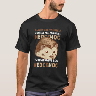 Always be Yourself unless you can be a Hedgehog  2 T-Shirt