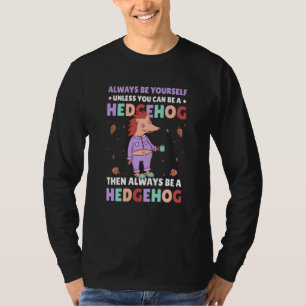 Always be Yourself unless you can be a Hedgehog  2 T-Shirt