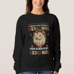 Always be Yourself unless you can be a Hedgehog  3 Sweatshirt