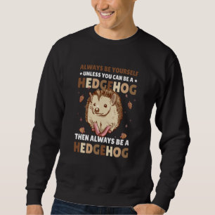 Always be Yourself unless you can be a Hedgehog  3 Sweatshirt