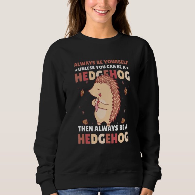 Always be Yourself unless you can be a Hedgehog  4 Sweatshirt (Front)