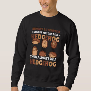Always be Yourself unless you can be a Hedgehog 7 Sweatshirt