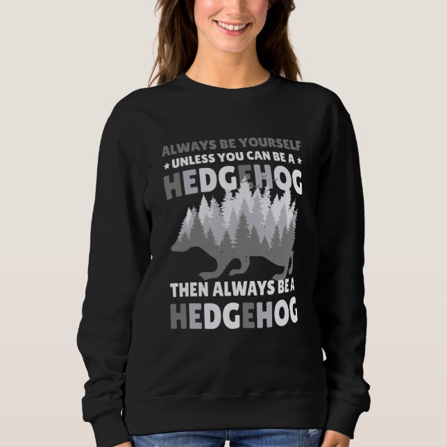 Always be Yourself unless you can be a Hedgehog  7 Sweatshirt (Front)