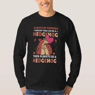 Always be Yourself unless you can be a Hedgehog  7 T-Shirt
