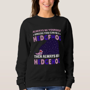 Always be Yourself unless you can be a Hedgehog  8 Sweatshirt