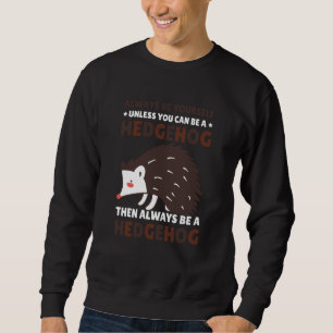 Always be Yourself unless you can be a Hedgehog 8 Sweatshirt