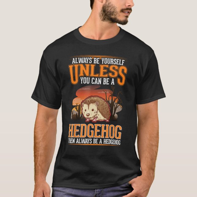 Always be yourself Unless you can be a Hedgehog T-Shirt (Front)
