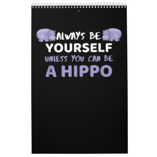 Always Be Yourself Unless You Can Be A Hippo Calendar