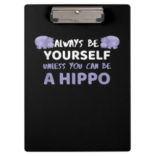 Always Be Yourself Unless You Can Be A Hippo Clipboard