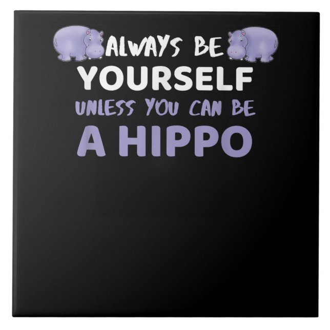 Always Be Yourself Unless You Can Be A Hippo Tile (Front)