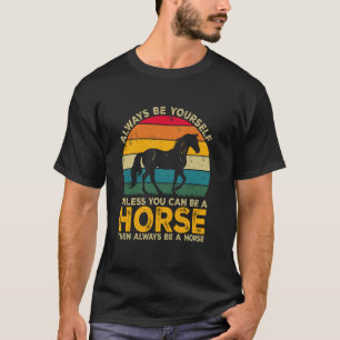 Always Be Yourself Unless You Can Be A Horse, Funn T-Shirt