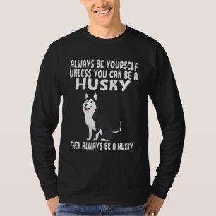 Always Be Yourself Unless You Can Be A Husky Dog T-Shirt