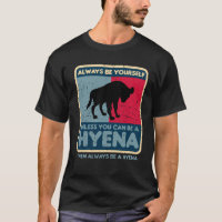 Always Be Yourself Unless You Can Be A Hyena Retro
