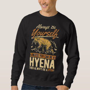Always Be Yourself Unless You Can Be A Hyena Sweatshirt