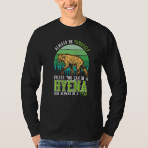 Always be yourself Unless you can be a Hyena   T-Shirt