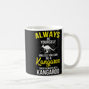 Always Be Yourself Unless You Can Be A Kangaroo  Coffee Mug