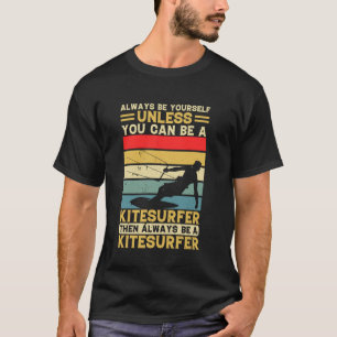 Always be yourself unless you can be a Kitesurfer T-Shirt