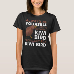 Always Be Yourself Unless You Can Be A Kiwi Bird T-Shirt