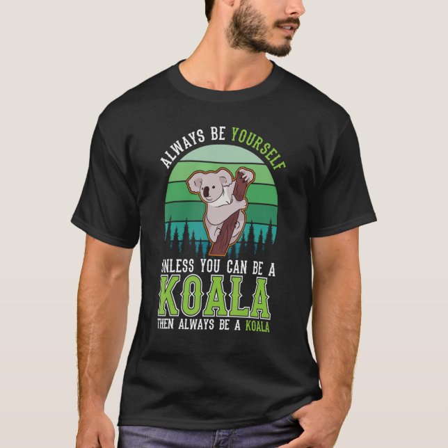 Always be yourself Unless you can be a Koala T-Shirt (Front)
