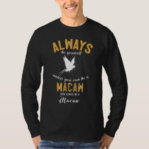 Always Be Yourself Unless You Can Be A Macaw T-Shirt