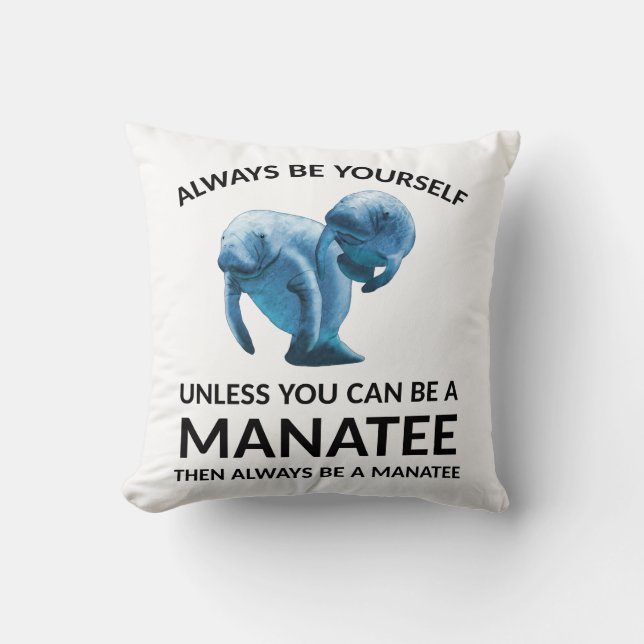 Always Be Yourself Unless You Can Be a Manatee Cushion (Front)