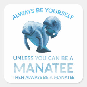 Always Be Yourself Unless You Can Be a Manatee Square Sticker
