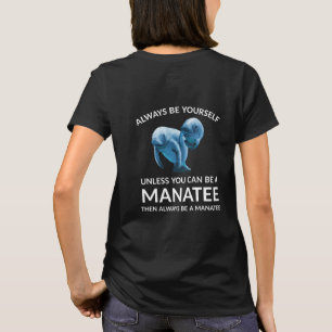 Always Be Yourself Unless You Can Be a Manatee T-Shirt