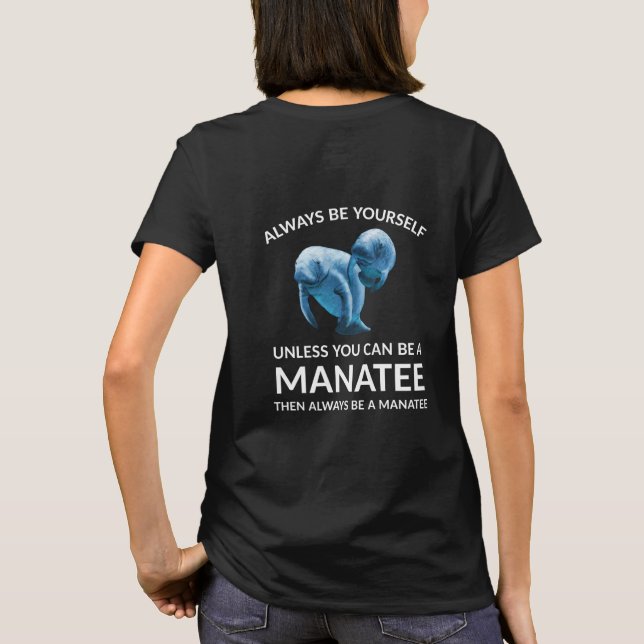 Always Be Yourself Unless You Can Be a Manatee T-Shirt (Back)