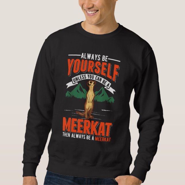 Always Be Yourself Unless You Can Be A Meerkat Sweatshirt (Front)
