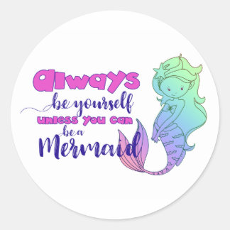 Always Be Yourself...Unless You Can Be a Mermaid Classic Round Sticker
