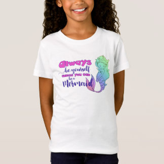 Always Be Yourself...Unless You Can Be a Mermaid T-Shirt