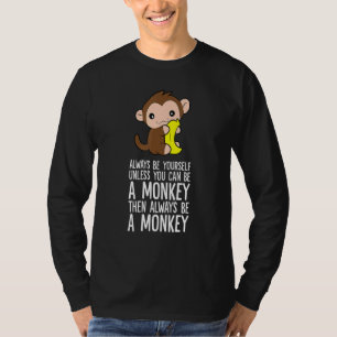 Always Be Yourself Unless You Can Be A Monkey 1 T-Shirt