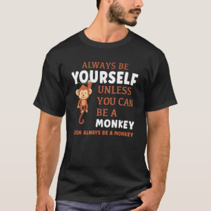 Always Be Yourself Unless You Can Be A Monkey T-Shirt