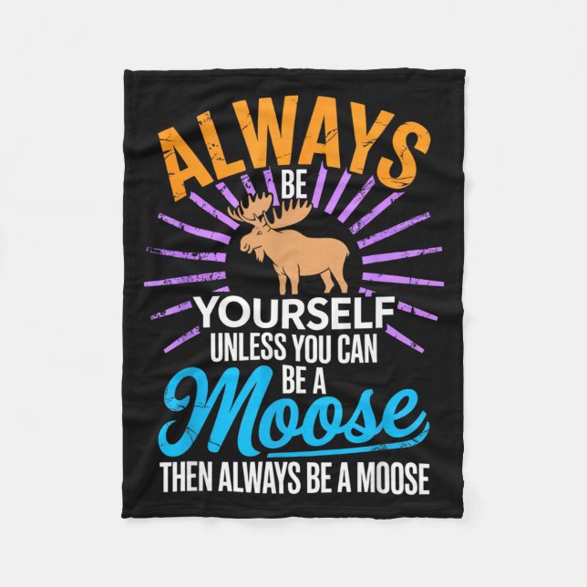 Always Be Yourself Unless You Can Be A Moose Funny Fleece Blanket (Front)