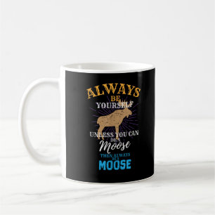 Always Be Yourself Unless You Can Be A Moose Gift Coffee Mug