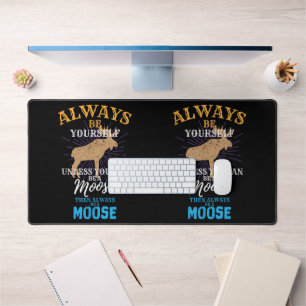 Always Be Yourself Unless You Can Be A Moose Gift Desk Mat