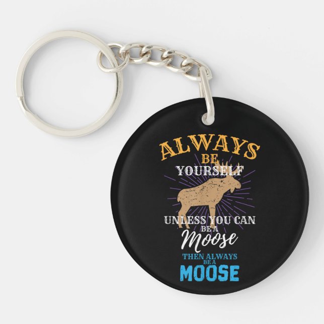 Always Be Yourself Unless You Can Be A Moose Gift Key Ring (Front)