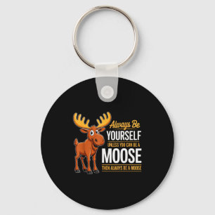 Always Be Yourself Unless You Can Be A Moose Gifts Key Ring