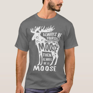 Always Be Yourself Unless You Can Be A Moose  Men  T-Shirt