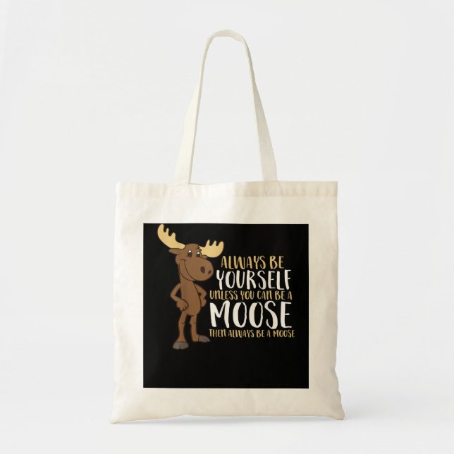 Always Be Yourself Unless You Can Be A Moose  Tote Bag (Front)