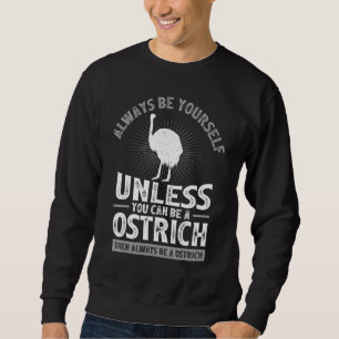 Always Be Yourself Unless You Can Be A Ostrich Bir Sweatshirt
