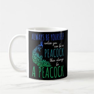 Always Be Yourself Unless You Can Be A Peacock 1 Coffee Mug