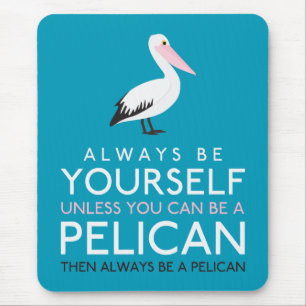 Always Be Yourself Unless You can Be A Pelican Mouse Pad