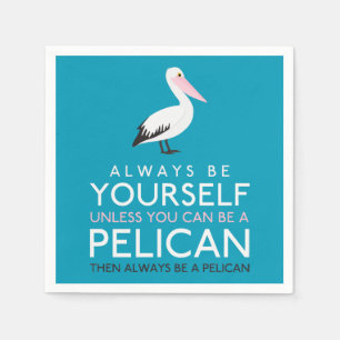 Always Be Yourself Unless You can Be A Pelican Napkin
