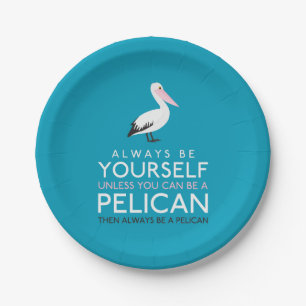 Always Be Yourself Unless You can Be A Pelican Paper Plate