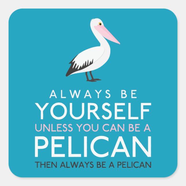 Always Be Yourself Unless You can Be A Pelican Square Sticker (Front)