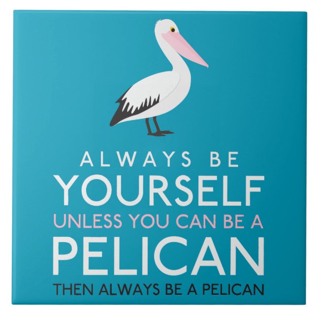 Always Be Yourself Unless You can Be A Pelican Tile (Front)