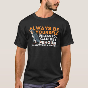 Always Be Yourself Unless You Can Be A Penguin Pe T-Shirt