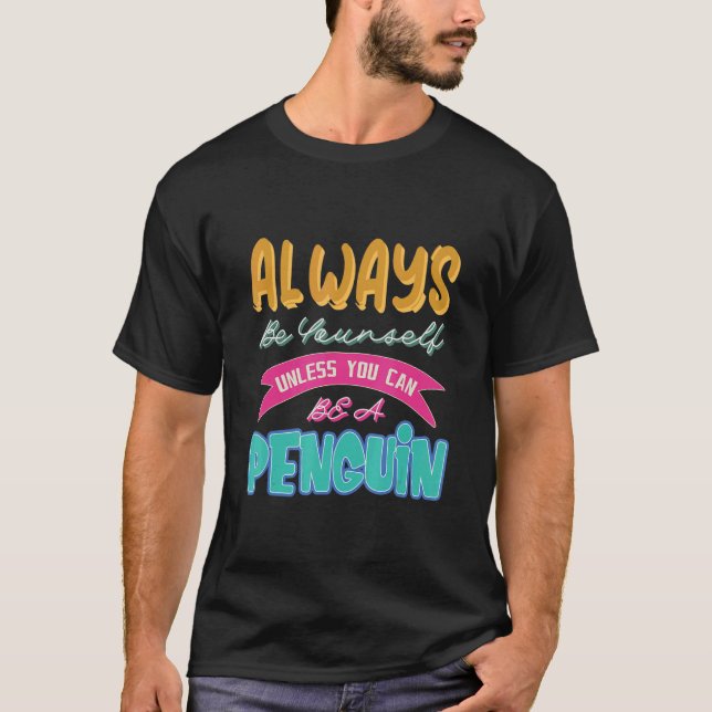 Always Be Yourself Unless You Can Be a Penguin T-Shirt (Front)
