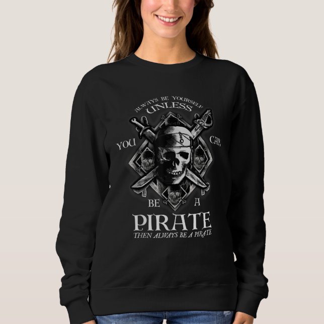 Always Be Yourself Unless You Can Be A Pirate Sweatshirt (Front)